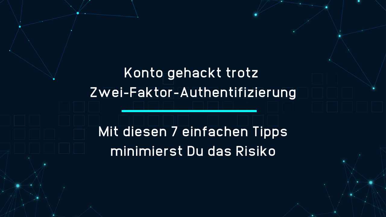 Konto gehackt trotz Zwei-Faktor-Authentifizierung - Mit diesen sieben einfachen Tipps minimierst Du das Risiko​_3