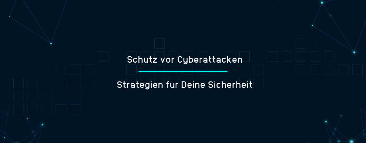 Schutz vor Cyberattacken: Strategien für Deine Sicherheit