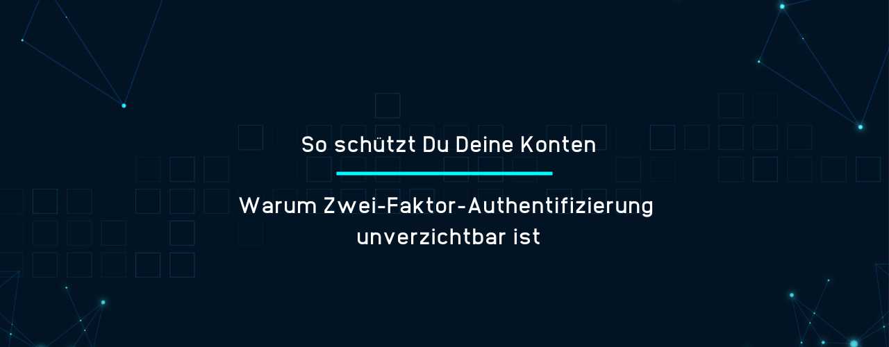 So schützt Du Deine Konten: Warum Zwei-Faktor-Authentifizierung unverzichtbar ist