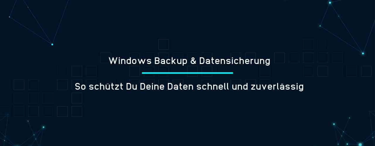 Windows Backup & Datensicherung - So schützt Du Deine Daten schnell und zuverlässig
